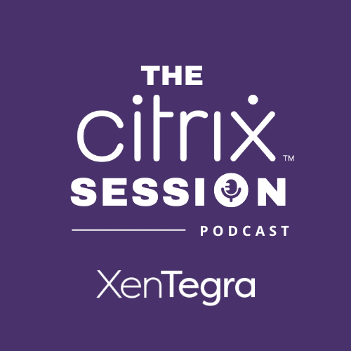 E119 – The Citrix Session: What’s new with Citrix DaaS and Citrix Virtual Apps and Desktops – September 2022 – Part 4